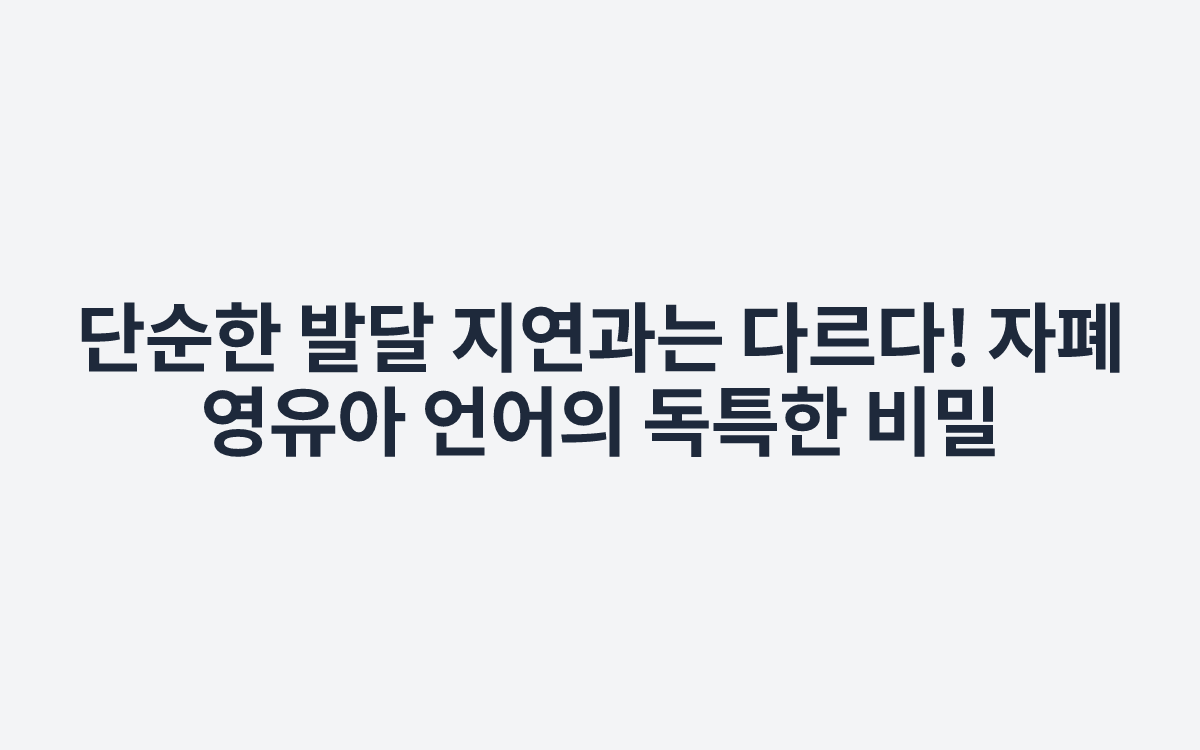 단순한 발달 지연과는 다르다! 자폐 영유아 언어의 독특한 비밀